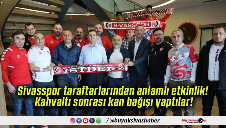 Sivasspor taraftarlarından anlamlı etkinlik! Kahvaltı sonrası kan bağışı yaptılar!