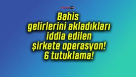 Bahis gelirlerini akladıkları iddia edilen şirkete operasyon! 6 tutuklama!