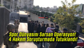 Spor Dünyasını Sarsan Operasyon! 4 Hakem Soruşturmada Tutuklandı!