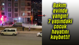 Bakım evinde yangın! 7 yaşındaki çocuk hayatını kaybetti!