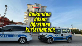 Balkondan düşen öğretmen kurtarılamadı!