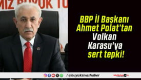 BBP İl Başkanı Ahmet Polat’tan Volkan Karasu’ya sert tepki!