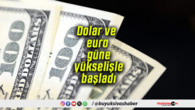 Dolar ve euro güne yükselişle başladı!