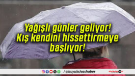 Yağışlı günler geliyor! Kış kendini hissettirmeye başlıyor!