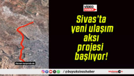 Sivas’ta yeni ulaşım aksı projesi başlıyor!