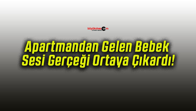 Apartmandan Gelen Bebek Sesi Gerçeği Ortaya Çıkardı!