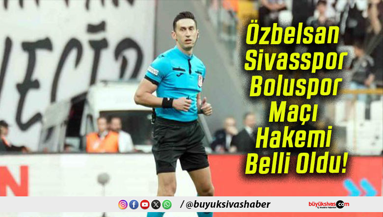Özbelsan Sivasspor – Boluspor Maçı Hakemi Belli Oldu!
