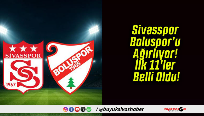 Sivasspor Boluspor’u Ağırlıyor! İlk 11’ler Belli Oldu!