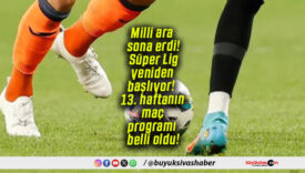 Milli ara sona erdi! Süper Lig yeniden başlıyor! 13. haftanın maç programı belli oldu!