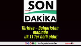 Türkiye – Bulgaristan maçında ilk 11’ler belli oldu!