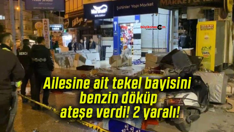 Ailesine ait tekel bayisini benzin döküp ateşe verdi! 2 yaralı!