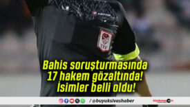 Bahis soruşturmasında 17 hakem gözaltında! İsimler belli oldu!