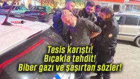 Tesis karıştı! Bıçakla tehdit! Biber gazı ve şaşırtan sözler!