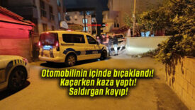 Otomobilinin içinde bıçaklandı! Kaçarken kaza yaptı! Saldırgan kayıp!