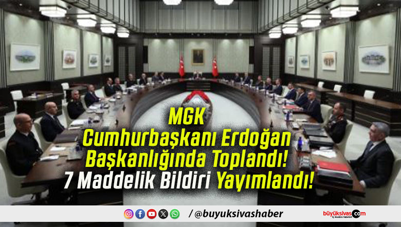 MGK Cumhurbaşkanı Erdoğan Başkanlığında Toplandı! 7 Maddelik Bildiri Yayımlandı!