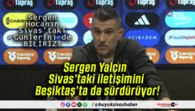 Sergen Yalçın Sivas’taki iletişimini Beşiktaş’ta da sürdürüyor!