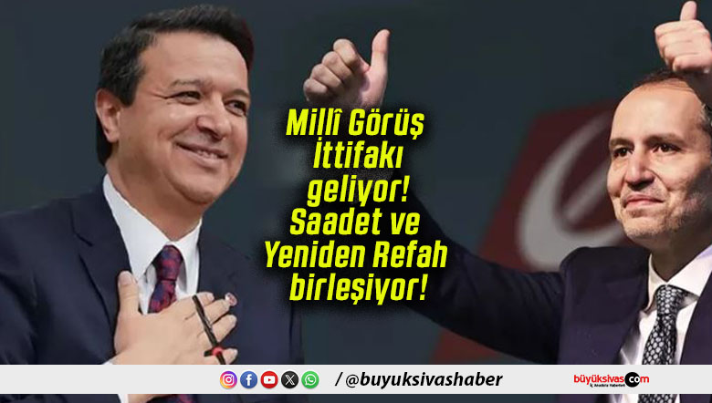 Millî Görüş İttifakı geliyor! Saadet ve Yeniden Refah birleşiyor!