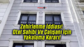 Zehirlenme İddiası! Otel Sahibi Ve Çalışanı İçin Yakalama Kararı!