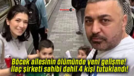 Böcek ailesinin ölümünde yeni gelişme! İlaç şirketi sahibi dahil 4 kişi tutuklandı!