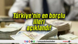 Türkiye’nin en borçlu illeri açıklandı!