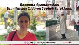 Boşanma Aşamasındaki Eşini Tüfekle Öldüren Şüpheli Tutuklandı