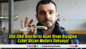 Ünü Ülke Sınırlarını Aşan Sivas Bıçağına Ezber Bozan Modern Dokunuş!