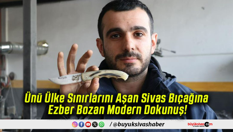 Ünü Ülke Sınırlarını Aşan Sivas Bıçağına Ezber Bozan Modern Dokunuş!