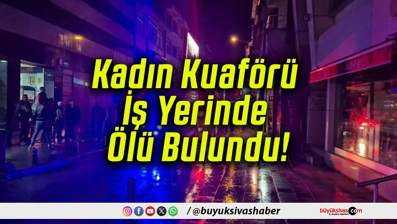 Kadın Kuaförü İş Yerinde Ölü Bulundu!