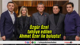 Özgür Özel tahliye edilen Ahmet Özer ile buluştu!