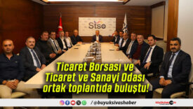 Ticaret Borsası ve Ticaret ve Sanayi Odası ortak toplantıda buluştu!