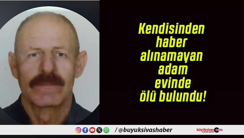 Kendisinden haber alınamayan adam evinde ölü bulundu!