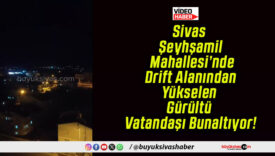 Sivas Şeyhşamil Mahallesi’nde Drift Alanından Yükselen Gürültü Vatandaşı Bunaltıyor!