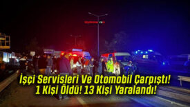 İşçi Servisleri Ve Otomobil Çarpıştı! 1 Kişi Öldü! 13 Kişi Yaralandı!