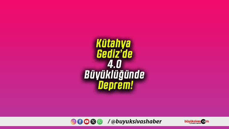 Kütahya Gediz’de 4.0 Büyüklüğünde Deprem!
