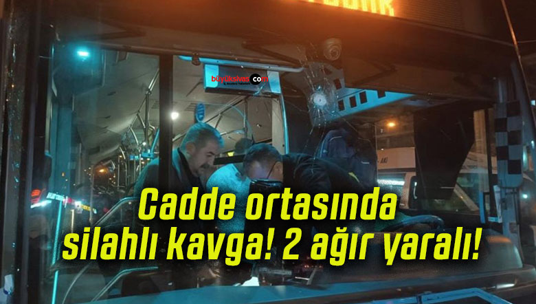 Cadde ortasında silahlı kavga! 2 ağır yaralı!