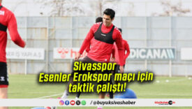 Sivasspor Esenler Erokspor maçı için taktik çalıştı!
