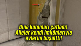 Bina kolonları çatladı! Aileler kendi imkânlarıyla evlerini boşalttı!