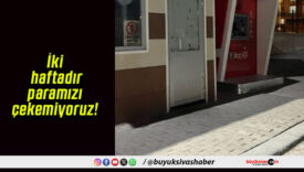 İki haftadır paramızı çekemiyoruz!
