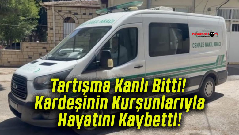 Tartışma Kanlı Bitti! Kardeşinin Kurşunlarıyla Hayatını Kaybetti!