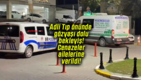 Adli Tıp önünde gözyaşı dolu bekleyiş! Cenazeler ailelerine verildi!