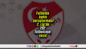 Futbolda bahis soruşturması! 2. Lig’de 282 futbolcuya ceza!