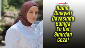 Kadın Cinayeti Davasında Sanığa En Üst Sınırdan Ceza!