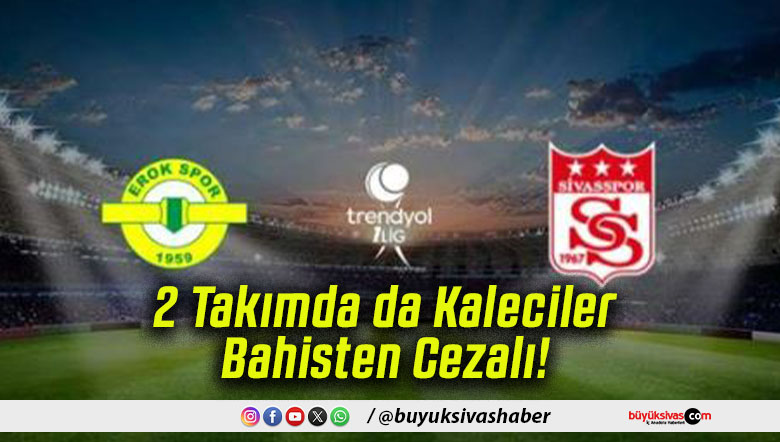 2 Takımda da Kaleciler Bahisten Cezalı!