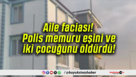 Aile faciası! Polis memuru eşini ve iki çocuğunu öldürdü!