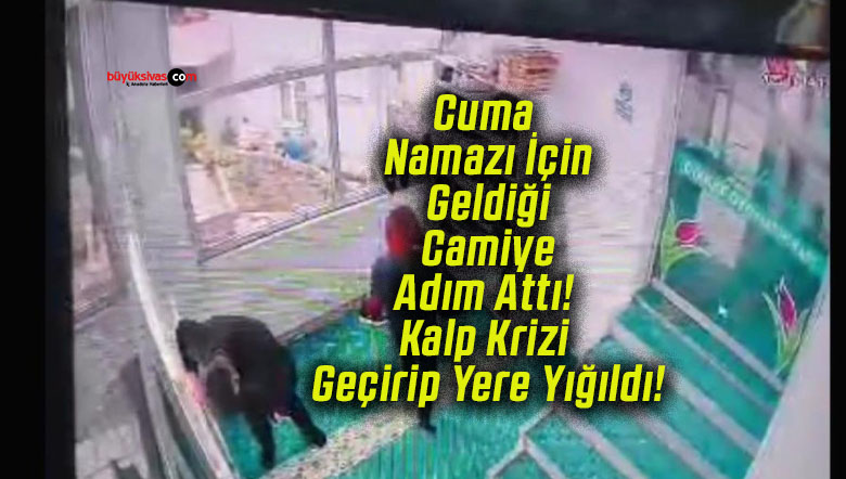 Cuma Namazı İçin Geldiği Camiye Adım Attı! Kalp Krizi Geçirip Yere Yığıldı!