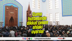 Cuma hutbesinde dikkat çeken ahlaki uyarılar