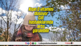 Kışın D vitamini düşüyor: Cilt hastalıklarında artış görülebilir