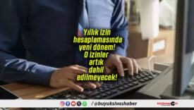 Yıllık izin hesaplamasında yeni dönem! O izinler artık dahil edilmeyecek!
