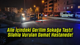 Aile İçindeki Gerilim Sokağa Taştı! Silahla Vurulan Damat Hastanede!