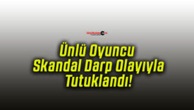 Ünlü Oyuncu Skandal Darp Olayıyla Tutuklandı!